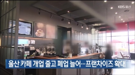 울산 카페, 지난해까지 3년 연속 개업보다 폐업 많아…브랜드 매장은 확장